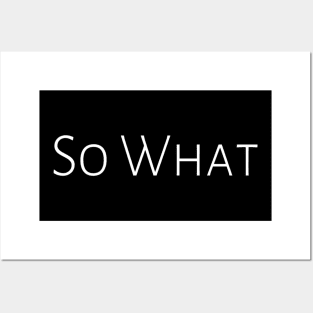 So What? Angry Ignorance Dont Care Cool Guy Cheerful Funny Hilarious Sarcastic Humor Emotional Lonely Lovely New Generation Inspiration Open Minded Man's & Woman's Posters and Art